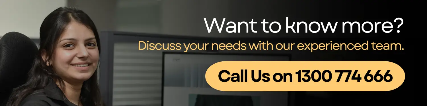 Want to know more? Discuss your needs with our experienced team. Call us on 1300 774 666.